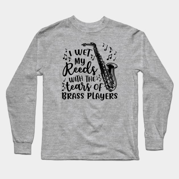 I Wet My Reeds With The Tears Of Brass Players Saxophone Long Sleeve T-Shirt by GlimmerDesigns